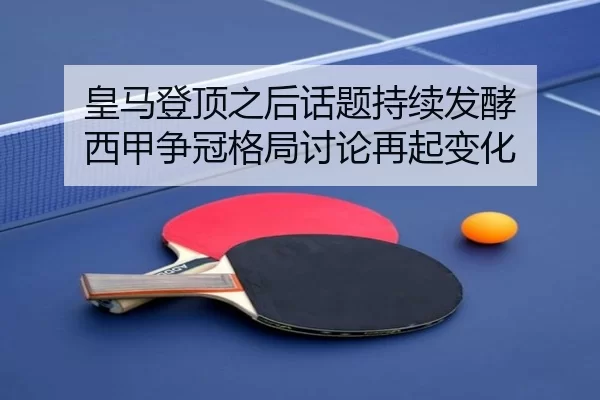 皇马登顶之后话题持续发酵 西甲争冠格局讨论再起变化